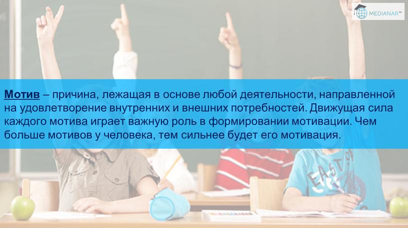 Мотив – причина, лежащая в основе любой деятельности, направленной на удовлетворение внутренних и внешних потребностей