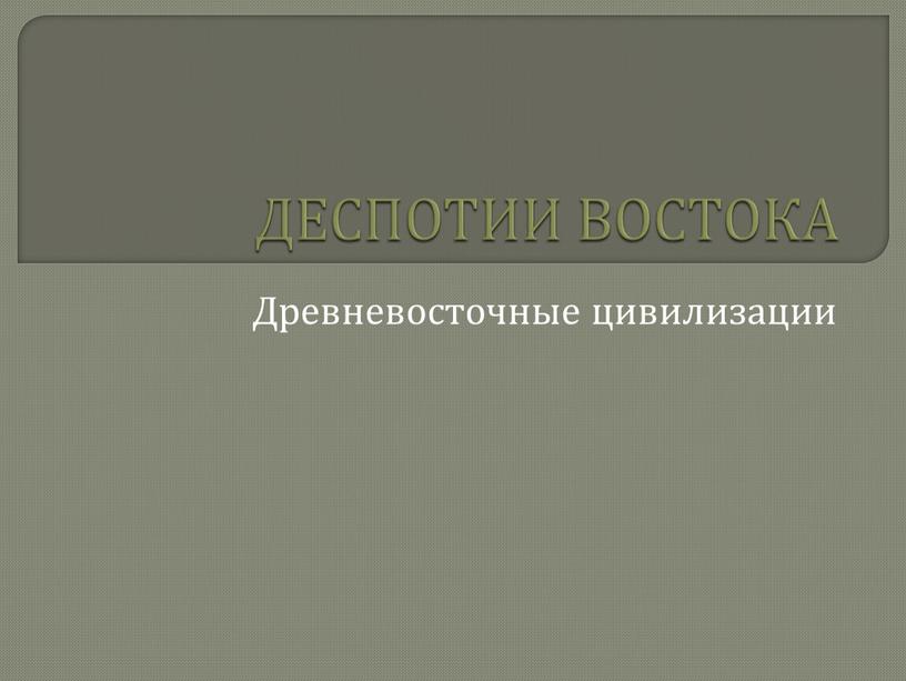 ДЕСПОТИИ ВОСТОКА Древневосточные цивилизации