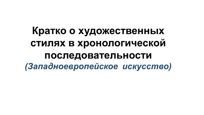 Кратко о художественных стилях в хронологической последовательности (Западноевропейское искусство)