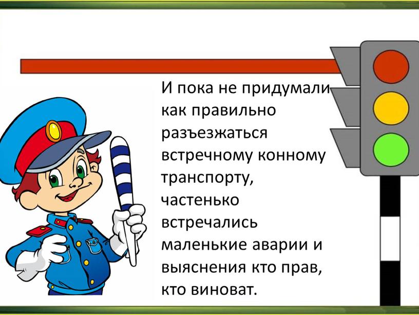 И пока не придумали как правильно разъезжаться встречному конному транспорту, частенько встречались маленькие аварии и выяснения кто прав, кто виноват