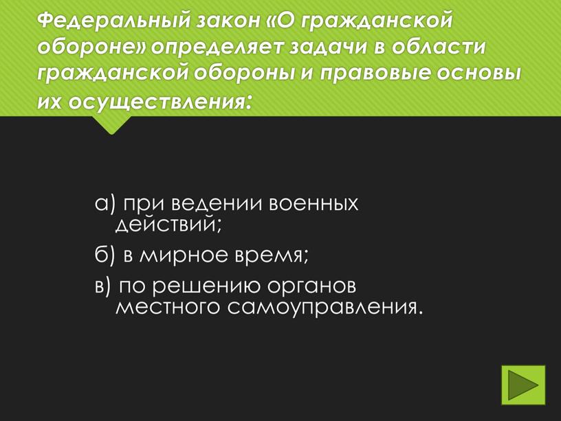 Федеральный закон «О гражданской обороне» определяет задачи в области гражданской обороны и правовые основы их осуществления: а) при ведении военных действий; б) в мирное время;…