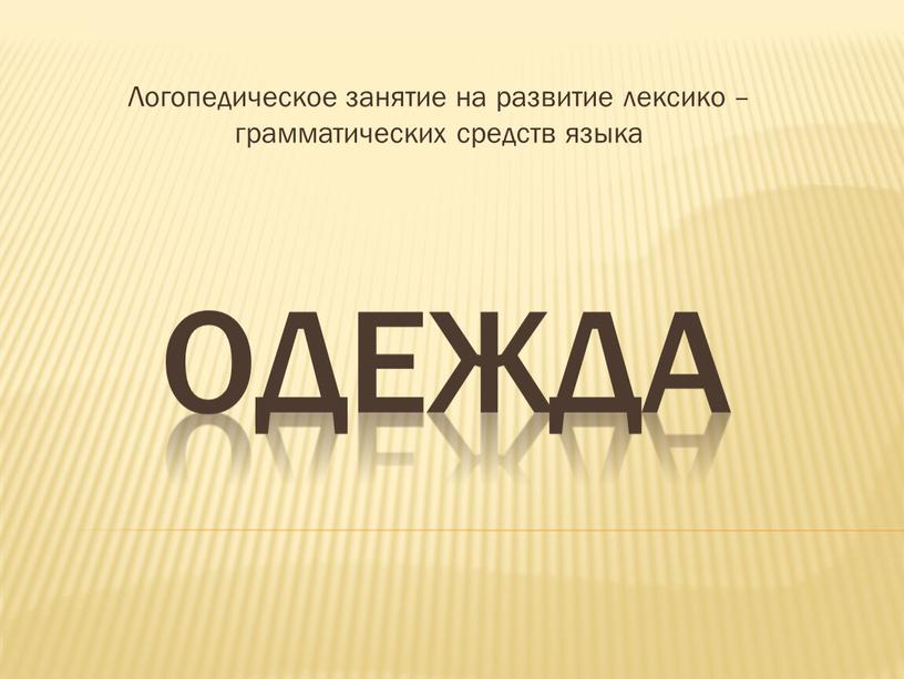 Одежда Логопедическое занятие на развитие лексико – грамматических средств языка