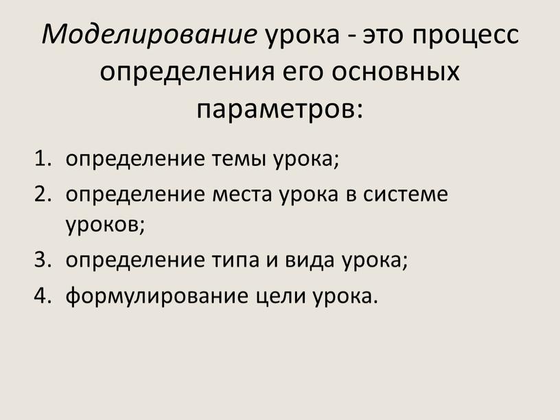 Моделирование урока - это процесс определения его основных параметров: определение темы урока; определение места урока в системе уроков; определение типа и вида урока; формулирование цели…