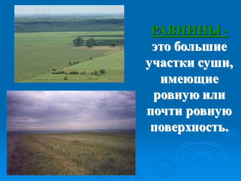 РАВНИНЫ - это большие участки суши, имеющие ровную или почти ровную поверхность