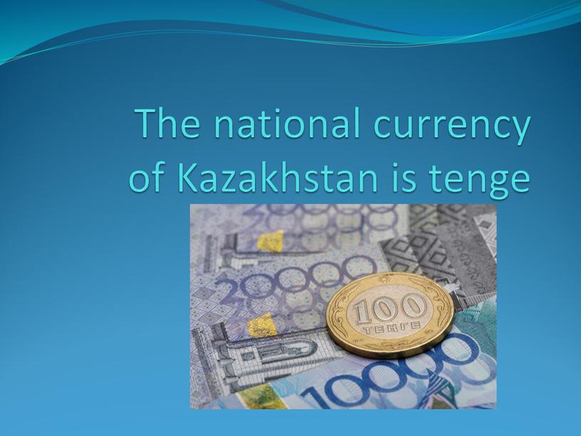 The national currency of Kazakhstan is tenge