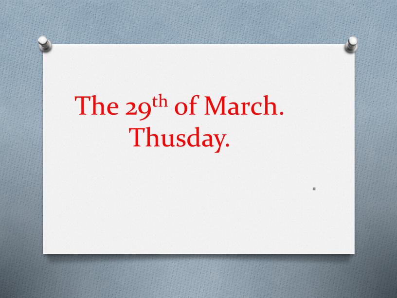 The 29th of March. Thusday. .