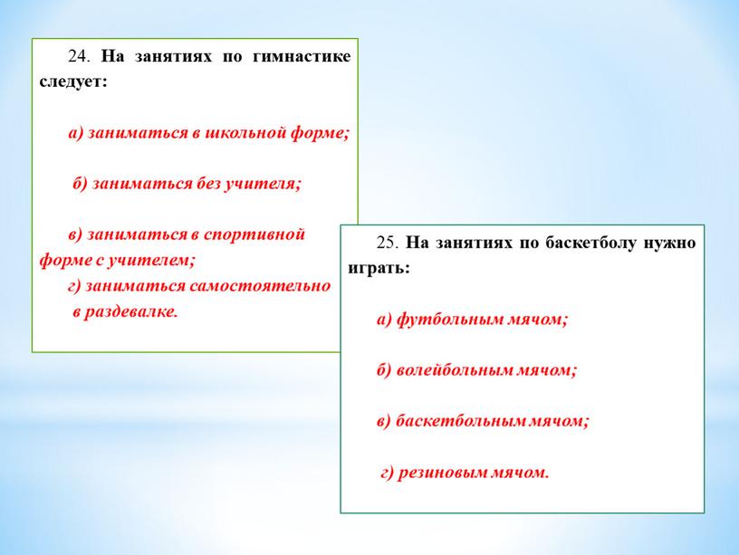 На занятиях по гимнастике следует: а) заниматься в школьной форме; б) заниматься без учителя; в) заниматься в спортивной форме с учителем; г) заниматься самостоятельно в…