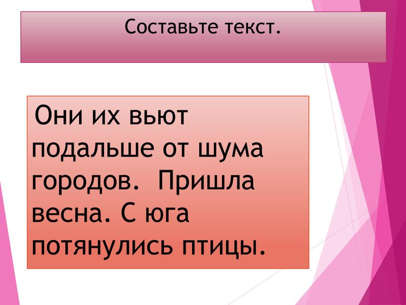 Составьте текст. Они их вьют подальше от шума городов