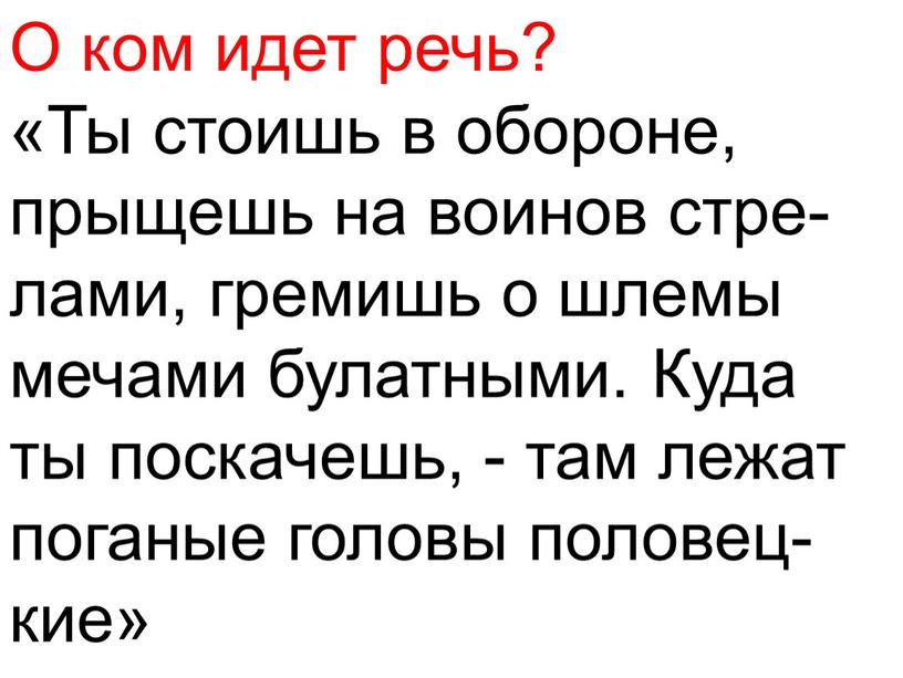 О ком идет речь? «Ты стоишь в обороне, прыщешь на воинов стре- лами, гремишь о шлемы мечами булатными