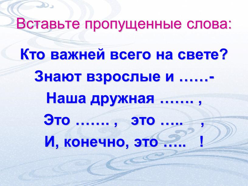 Вставьте пропущенные слова: Кто важней всего на свете?