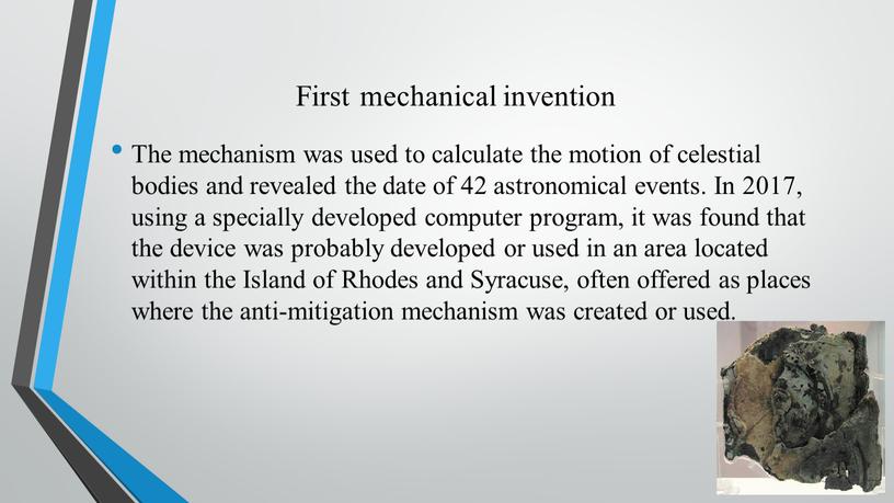 First mechanical invention The mechanism was used to calculate the motion of celestial bodies and revealed the date of 42 astronomical events