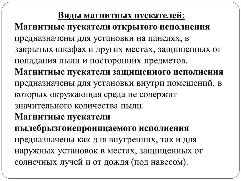 Виды магнитных пускателей: Магнитные пускатели открытого исполнения предназначены для установки на панелях, в закрытых шкафах и других местах, защищенных от попадания пыли и посторонних предметов