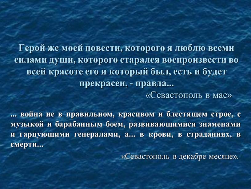 Герой же моей повести, которого я люблю всеми силами души, которого старался воспроизвести во всей красоте его и который был, есть и будет прекрасен, -…