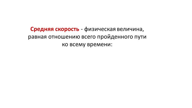 Средняя скорость - физическая величина, равная отношению всего пройденного пути ко всему времени: