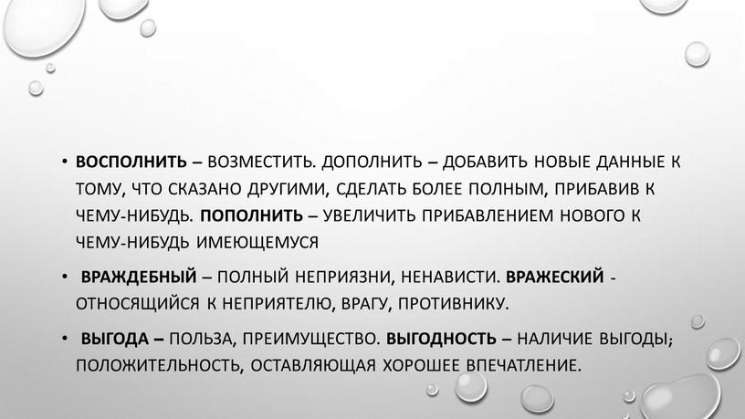 Восполнить – возместить. Дополнить – добавить новые данные к тому, что сказано другими, сделать более полным, прибавив к чему-нибудь