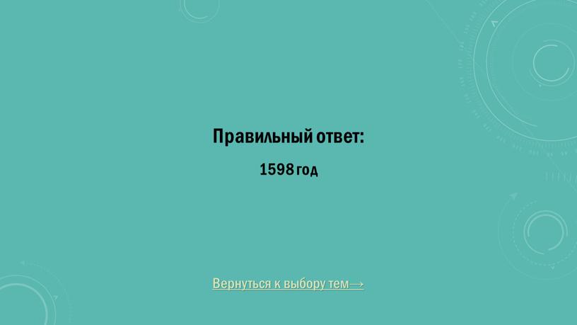 Вернуться к выбору тем→ Правильный ответ: 1598 год