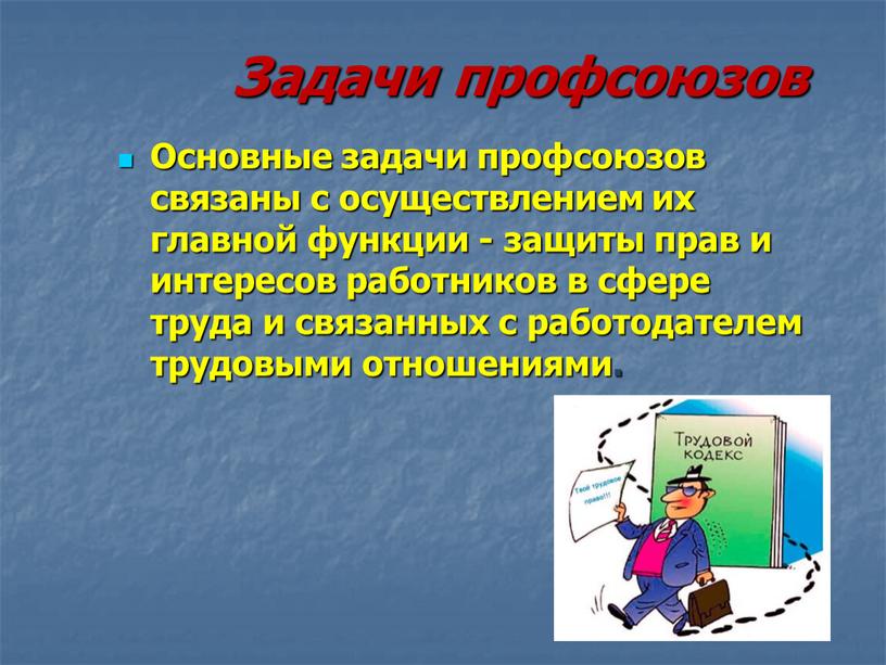 Задачи профсоюзов Основные задачи профсоюзов связаны с осуществлением их главной функции - защиты прав и интересов работников в сфере труда и связанных с работодателем трудовыми…