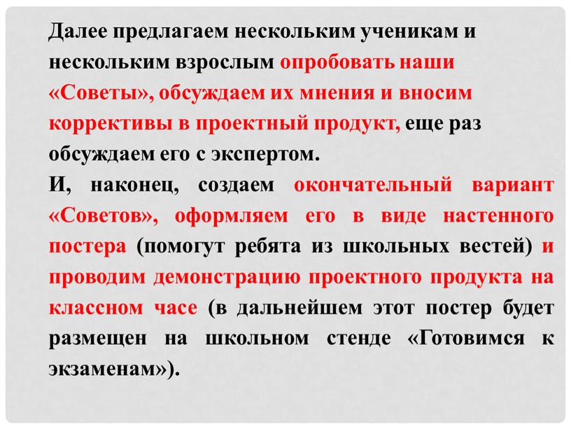 Далее предлагаем нескольким ученикам и нескольким взрослым опробовать наши «Советы», обсуждаем их мнения и вносим коррективы в проектный продукт, еще раз обсуждаем его с экспертом