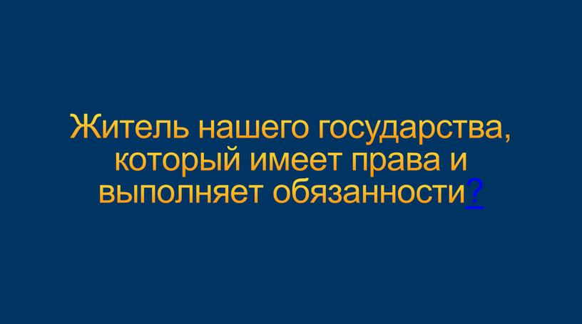 Житель нашего государства, который имеет права и выполняет обязанности?