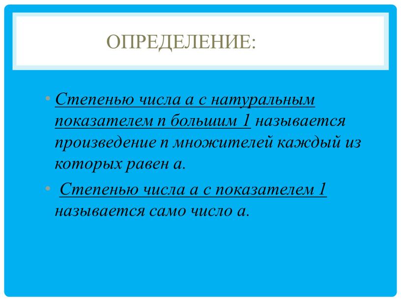 Определение: Степенью числа а с натуральным показателем n большим 1 называется произведение n множителей каждый из которых равен а