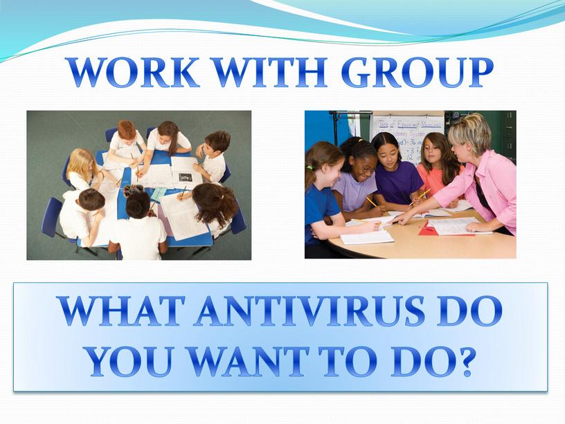 WORK WITH GROUP WHAT ANTIVIRUS