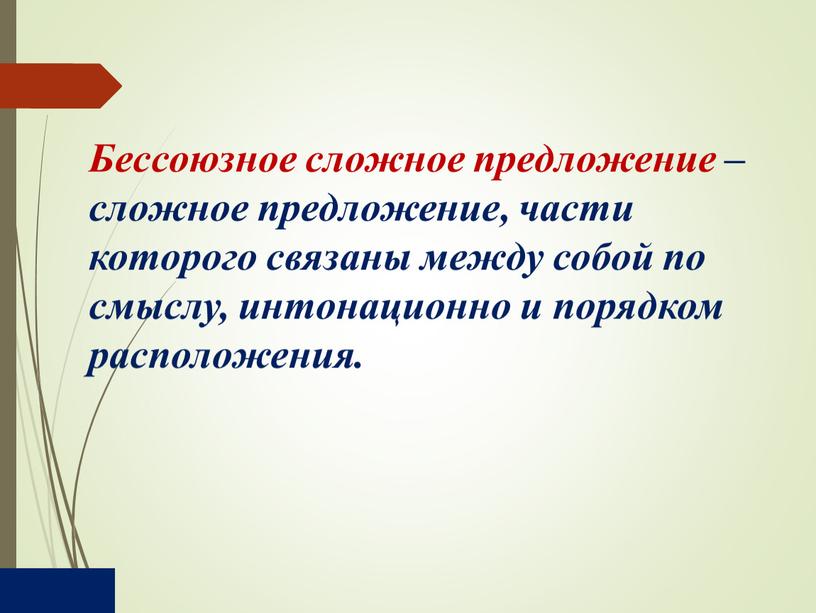 Бессоюзное сложное предложение – сложное предложение, части которого связаны между собой по смыслу, интонационно и порядком расположения