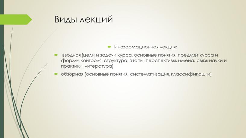 Виды лекций Информационная лекция: вводная (цели и задачи курса, основные понятия, предмет курса и формы контроля, структура, этапы, перспективы, имена, связь науки и практики, литература)…