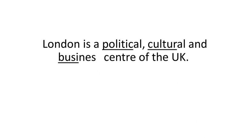 London is a political, cultural and business centre of the