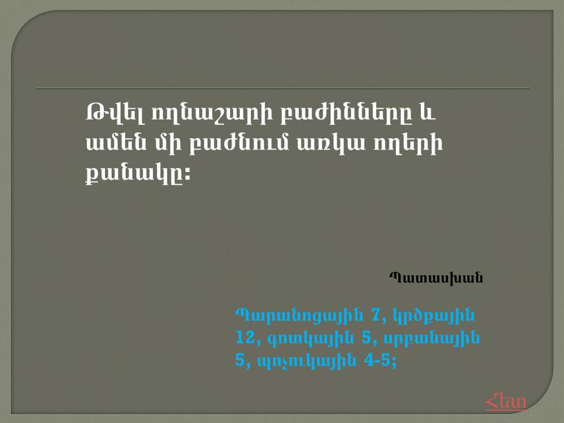 Թվել ողնաշարի բաժինները և ամեն մի բաժնում առկա ողերի քանակը: Պարանոցային 7, կրծքային 12, գոտկային 5, սրբանային 5, պոչուկային 4-5; Հետ Պատասխան