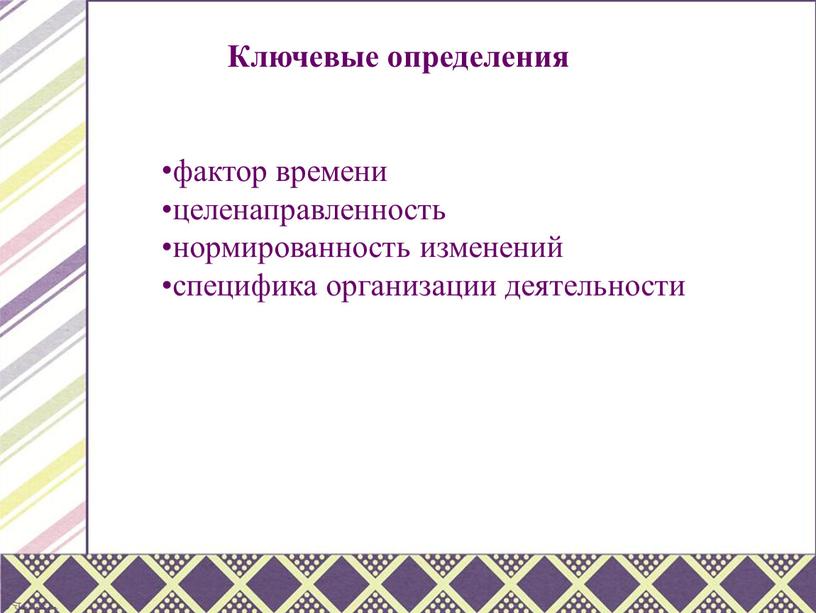 Ключевые определения фактор времени целенаправленность нормированность изменений специфика организации деятельности