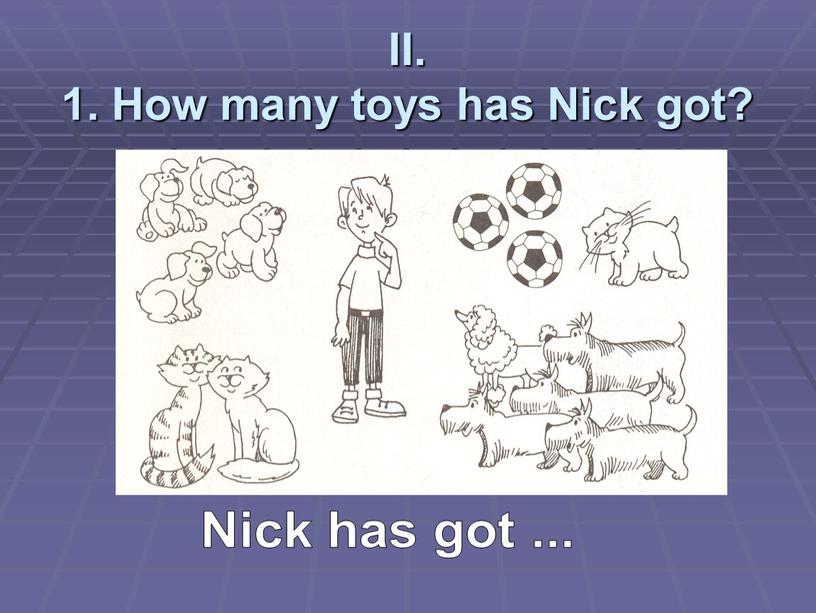 II. 1. How many toys has Nick got?