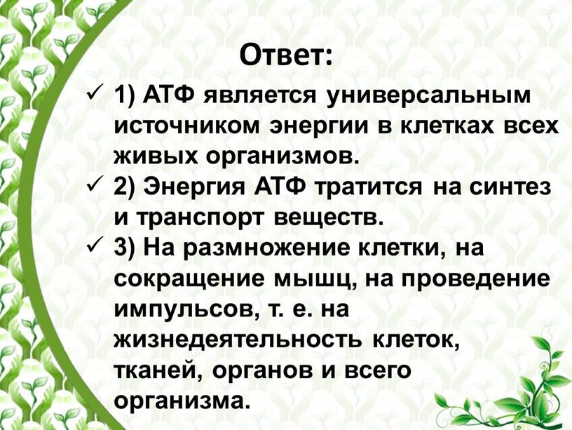 Ответ: 1) АТФ является универсальным источником энергии в клетках всех живых организмов