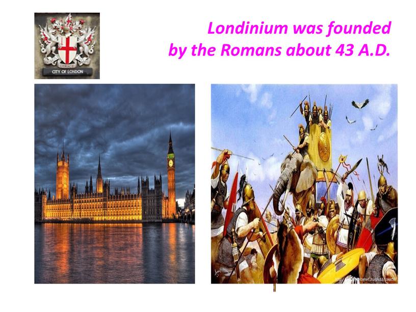 Londinium was founded by the Romans about 43