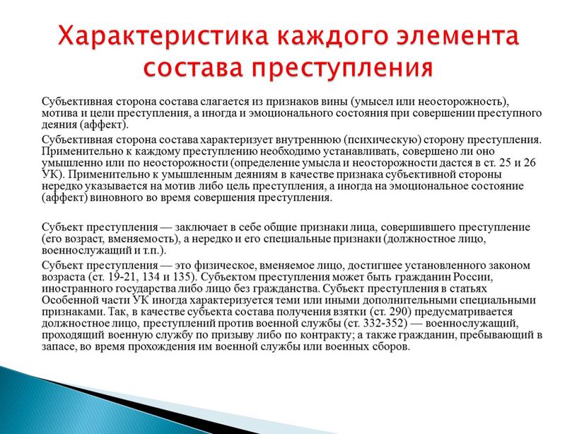 Субъективная сторона состава слагается из признаков вины (умысел или неосторожность), мотива и цели преступления, а иногда и эмоционального состояния при совершении преступного деяния (аффект)