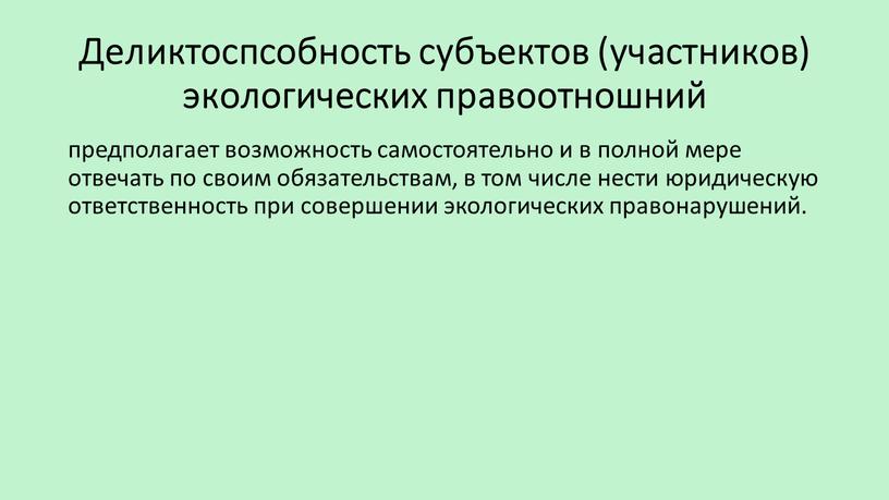 Деликтоспсобность субъектов (участников) экологических правоотношний предполагает возможность самостоятельно и в полной мере отвечать по своим обязательствам, в том числе нести юридическую ответственность при совершении экологических…