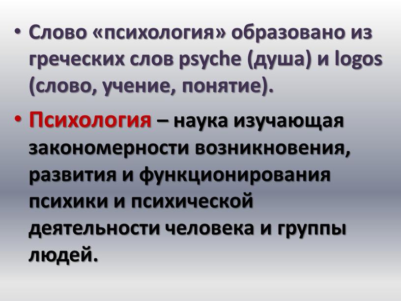 Слово «психология» образовано из греческих слов psyche (душа) и logos (слово, учение, понятие)