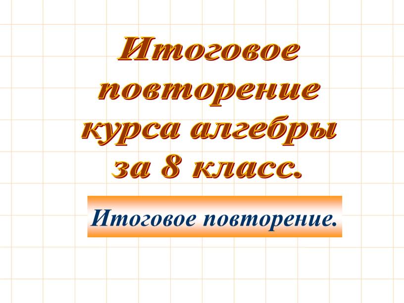 Итоговое повторение курса алгебры за 8 класс