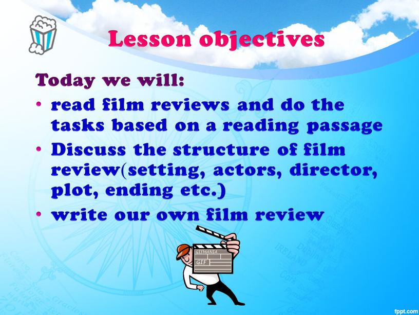 Today we will: read film reviews and do the tasks based on a reading passage