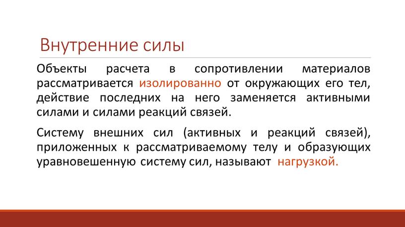 Внутренние силы Объекты расчета в сопротивлении материалов рассматривается изолированно от окружающих его тел, действие последних на него заменяется активными силами и силами реакций связей