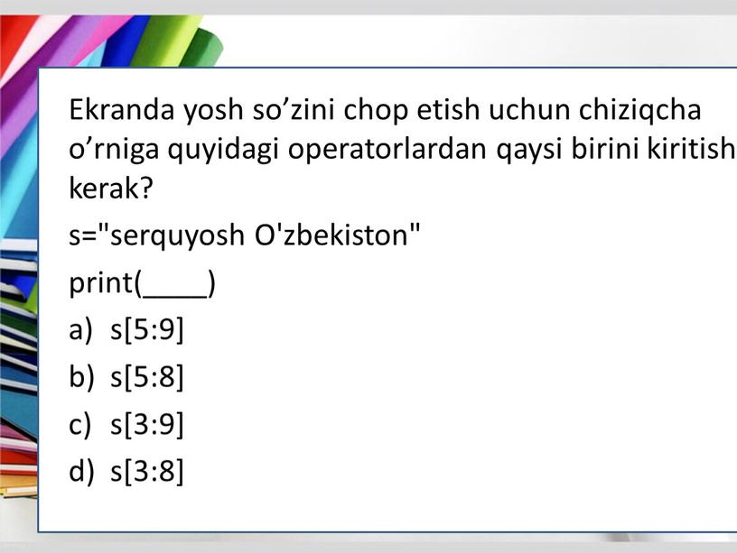 Ekranda yosh so’zini chop etish uchun chiziqcha o’rniga quyidagi operatorlardan qaysi birini kiritish kerak? s="serquyosh