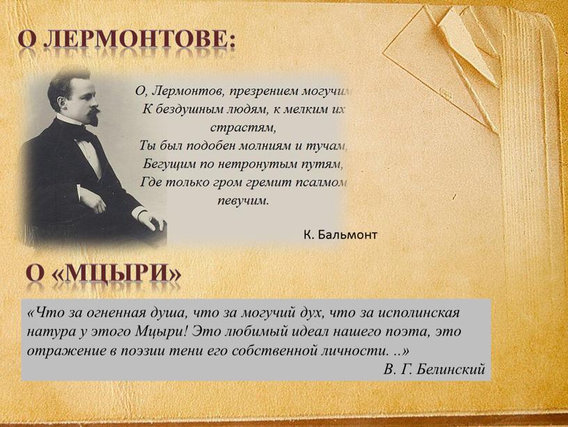 О Лермонтове: К. Бальмонт О «МЦЫРИ» «Что за огненная душа, что за могучий дух, что за исполинская натура у этого