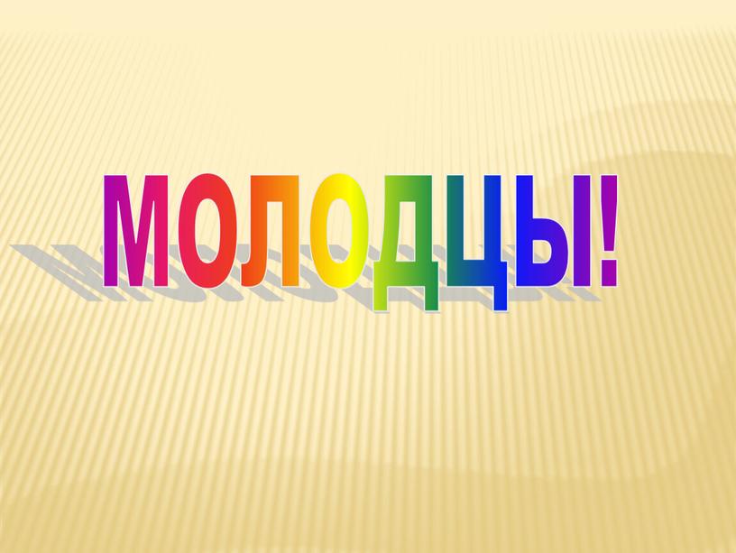 МОЛОДЦЫ!