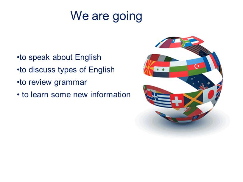 English to discuss types of English to review grammar to learn some new information
