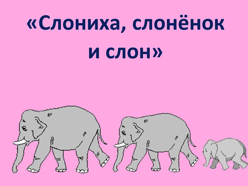 «Слониха, слонёнок и слон»