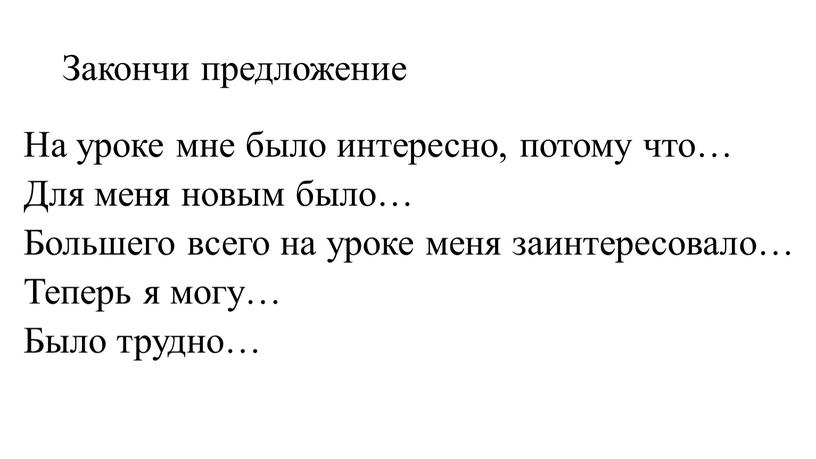 Закончи предложение На уроке мне было интересно, потому что…