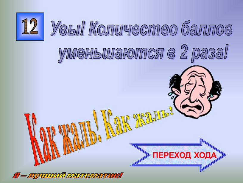 Как жаль! Как жаль! Увы! Количество баллов уменьшаются в 2 раза!