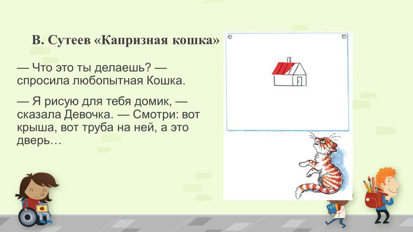 В. Сутеев «Капризная кошка» — Что это ты делаешь? — спросила любопытная