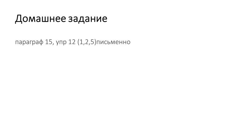 Домашнее задание параграф 15, упр 12 (1,2,5)письменно