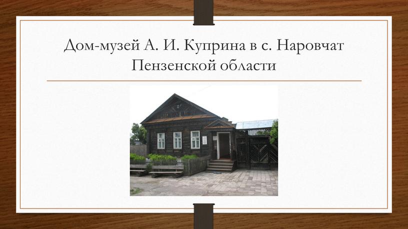 Дом-музей А. И. Куприна в с. Наровчат