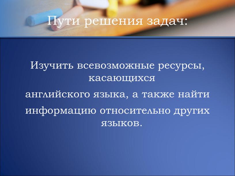 Изучить всевозможные ресурсы, касающихся английского языка, а также найти информацию относительно других языков